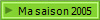 Ma saison 2005 